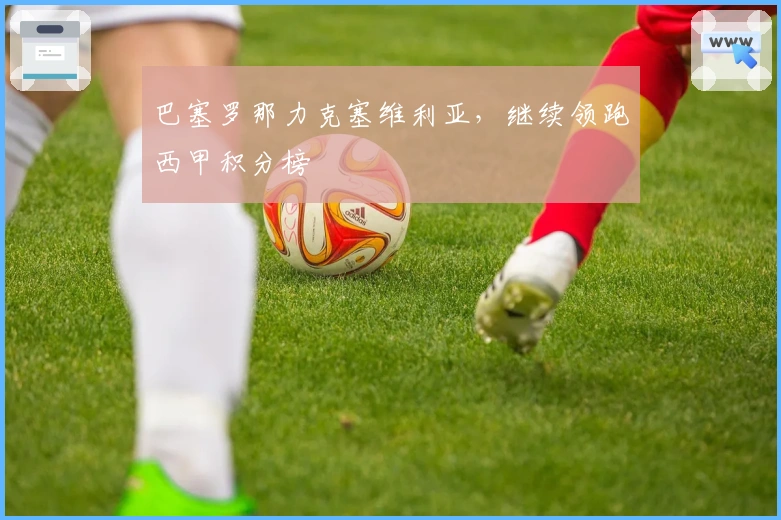 巴塞罗那力克塞维利亚，继续领跑西甲积分榜